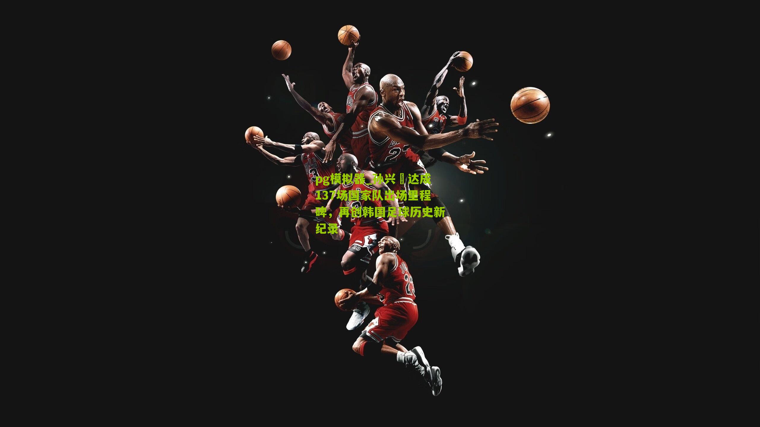 孙兴慜达成137场国家队出场里程碑，再创韩国足球历史新纪录